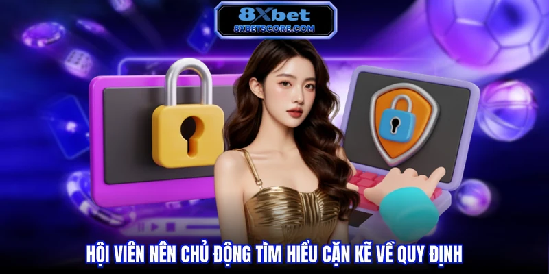 Chơi có trách nhiệm 8xbet Hội viên nên chủ động tìm hiểu cặn kẽ về quy định