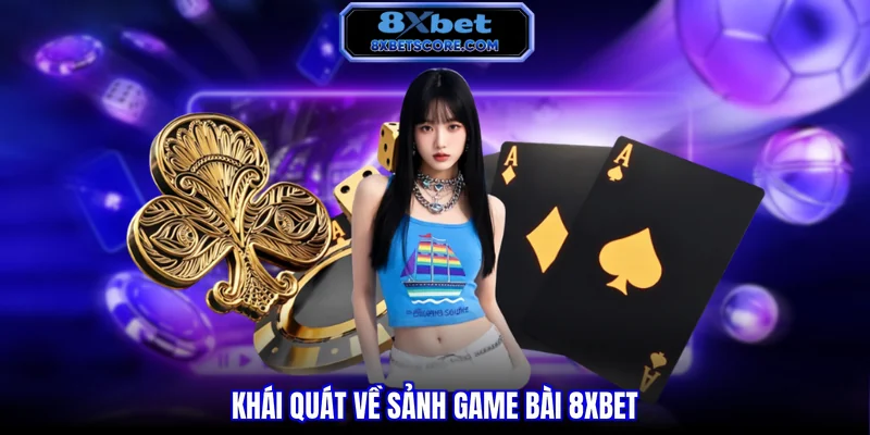 Game bài 8XBET Khái quát về sảnh game bài 8XBET