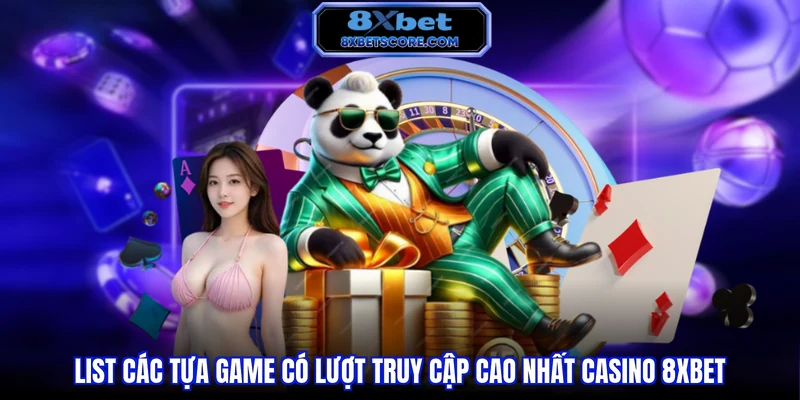 List các tựa game có lượt truy cập cao nhất casino 8xbet