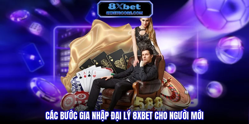 Đại Lý 8XBET - Cơ Hội Kiếm Tiền Bền Vững Hot Nhất 2026 Các bước gia nhập đại lý 8XBET cho người mới