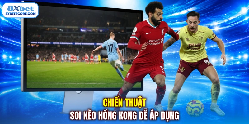 Kèo Hồng Kong - Bỏ Túi Chiến Thuật Đặt Cược Luôn Chuẩn Xác Chiến thuật soi kèo Hồng Kong dễ áp dụng